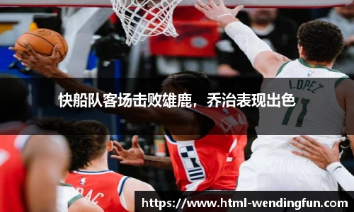 快船队客场击败雄鹿，乔治表现出色