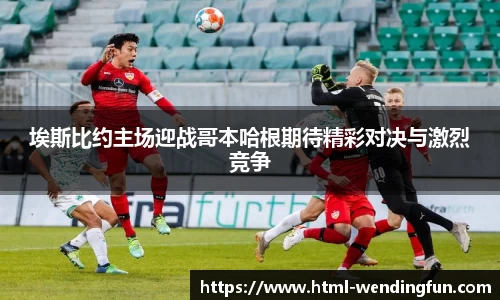 埃斯比约主场迎战哥本哈根期待精彩对决与激烈竞争