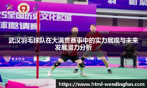 武汉羽毛球队在大满贯赛事中的实力展现与未来发展潜力分析