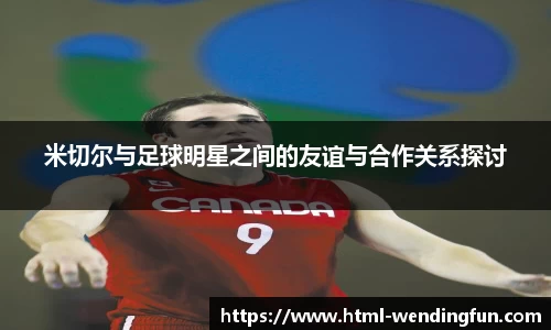 米切尔与足球明星之间的友谊与合作关系探讨